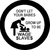 Don't Let Your Babies Grow Up to Be Wage Slaves button