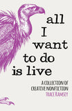 All I Want To Do Is Live: A Collection of Creative Nonfiction