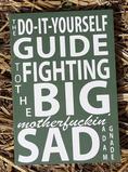 The Do-It-Yourself Guide to Fighting the Big Motherfuckin' Sad