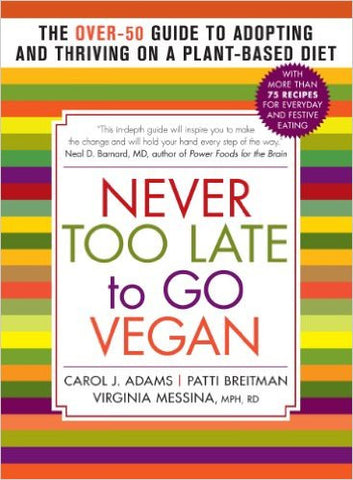 Never Too Late to Go Vegan: The Over-50 Guide to Adopting and Thriving on a Plant-Based Diet