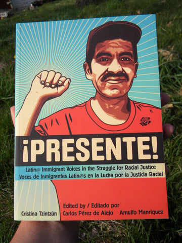 Presente! Latin@ Immigrant Voices in the Struggle for Racial Justice / Voces de Inmigrantes Latin@s en la Lucha por la Justicia Racial