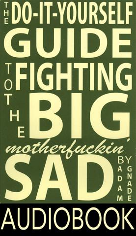 The Do-It-Yourself Guide to Fighting the Big Motherfuckin' Sad (Audiobook)