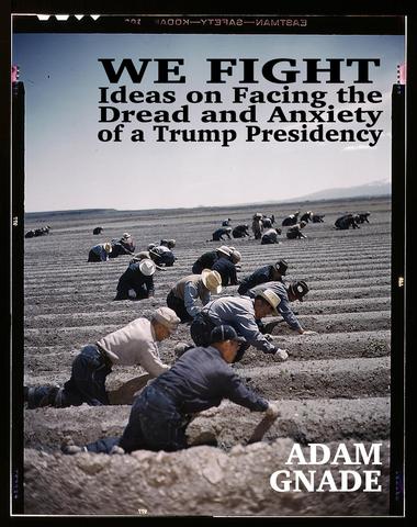 We Fight: Ideas on Facing the Dread and Anxiety of a Trump Presidency E-Book